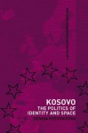 Kosovo: The Politics of Identity and Space - Denisa Kostovicova