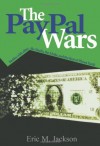 The PayPal Wars: Battles with eBay, the Media, the Mafia, and the Rest of Planet Earth - Eric M. Jackson