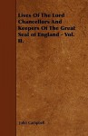 Lives of the Lord Chancellors and Keepers of the Great Seal of England - Vol. II - John Campbell