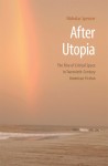 After Utopia: The Rise of Critical Space in Twentieth-Century American Fiction - Nicholas Spencer