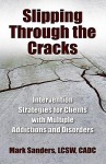 Slipping Through the Cracks: Intervention Strategies for Clients with Multiple Addictions and Disorders - Mark Sanders