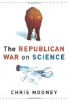 The Republican War on Science - Chris C. Mooney