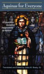 Aquinas for Everyone: 65 Questions Answered Imaginatively by Aquinas - Thomas Aquinas