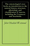 The entomologist's text book; an introduction to the natural history, structure, physiology and classification of insects, including the Crustacea and Arachnida - John Obadiah Westwood