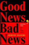 Good News, Bad News: Journalism Ethics And The Public Interest - Jeremy Iggers