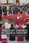 Tributary Empires in Global History (Cambridge Imperial and Post-Colonial Studies Series) - Peter Fibiger Bang, C. A. Bayly