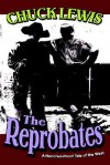The Reprobates: A Hundred-Proof Tale of the West - Chuck Lewis