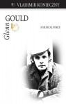 Glenn Gould: A Musical Force - Vladimir Konieczny