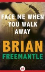 Face Me When You Walk Away - Brian Freemantle