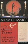 New Classics from the Guthrie Theatre: Classical Adaptations for the American Stage - Barbara Field