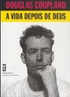 A Vida depois de Deus - Douglas Coupland