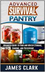 Survival Pantry: Advanced Guide to Food and Water Storage, Canning, and Preserving (Prepping, Survival Pantry) - James Clark