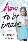 How to Be Brave - E. Katherine Kottaras