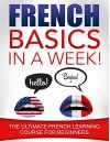 French Basics in a Week!: The Ultimate French Learning Course for Beginners - Language Guru, French