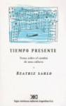 Tiempo Presente: Notas Sobre El Cambio de Una Cultura - Beatriz Sarlo