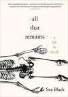 All That Remains: A Life in Death - J Stewart Black Professor