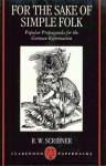 For the Sake of Simple Folk: Popular Propaganda for the German Reformation - Robert W. Scribner