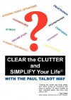 Clear the Clutter and Simplify Your Life: With the Paul Talbot Way - Paul Talbot
