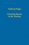 Christian Russia in the Making - Andrzej Poppe