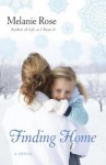 Finding Home: A Novel - Melanie Rose