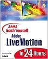 Sams Teach Yourself Adobe Livemotion in 24 Hours - Molly E. Holzschlag