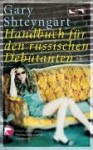 Handbuch Für Den Russischen Debütanten - Gary Shteyngart