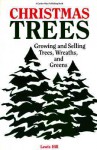 Christmas Trees: Growing and Selling Trees, Wreaths, and Greens - Lewis Hill