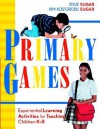 Primary Games: Experiential Learning Activities for Teaching Children K-8 - Steve Sugar