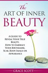 The Art of Inner Beauty: A Guide to Reveal Your True Beauty, How to Embrace Your Birthmark, Scar, Body Image or Appearance - Grace Scott, Anna Hoffman