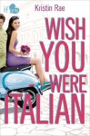 Wish You Were Italian: An If Only novel by Rae, Kristin (2014) Paperback - Kristin Rae