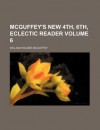 McGuffey's New 4th, 6th, Eclectic Reader - William Holmes McGuffey