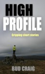 HIGH PROFILE: gripping short stories - BUD CRAIG