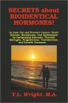 Secrets about Bioidentical Hormones to Lose Fat and Prevent Cancer, Heart Disease, Menopause, and Andropause, by Optimizing Adrenals, Thyroid, Estroge - M. a. Y. L. Wright, M. a. Y. L. Wright