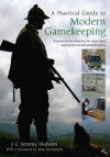 A Practical Guide to Modern Gamekeeping: Essential Information for Part-Time and Professional Gamekeepers. Jeremy Hobson - J.C. Jeremy Hobson