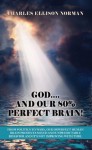 GOD...and our 80% perfect brain! : From politics to wars, our imperfect human brain produces mixed and unpredictable behavior and it's not improving with time. - Charles Norman