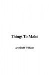 Things to Make - Archibald Williams