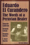 Eduardo el Curandero: The Words of a Peruvian Healer - Eduardo Calderon, Richard Cowan, Douglas Sharon, F. Kaye Sharon