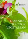 Learning To Cook Vegetarian - Rose Elliot