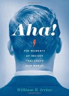 Aha!: The Moments of Insight that Shape Our World - William B. Irvine