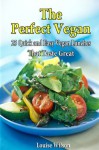 The Perfect Vegan: 25 Quick And Easy Vegan Lunches That Taste Great - Louise Wilson