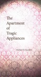 The Apartment of Tragic Appliances - Michael D. Snediker