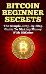 BitCoin Beginner Secrets: The Simple Step-by-step Guide to Making Money with BitCoins - Stephen James