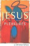 Jesus and the Pleasures - J. Wilson