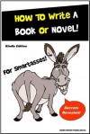 How To Write A Book or Novel - Everything You Need to Know About Writing the Next Best Seller... - M. Smith, Smith Kindle Publishing, for SmartAsses Publishing