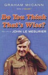 Do You Think That's Wise?: The Life of John Le Mesurier - Graham McCann