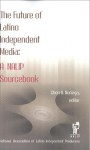 The Future of Latino Independent Media: A Nalip Sourcebook - Chon A. Noriega