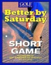 Better by Saturday (TM) - Short Game: Featuring Tips by Golf Magazine's Top 100 Teachers - Greg Midland