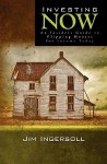 Investing Now: An Insiders Guide to Flipping Houses For Income Today - Jim Ingersoll