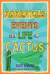 Momentous Events in the Life of a Cactus - Dusti Bowling