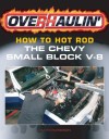 Overhaulin': How To Hot Rod the Chevy Small-Block V-8 - Jim Richardson